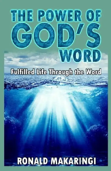 The Power of God's Word: Fulfilled Life Through the Word by Ronald Makaringi