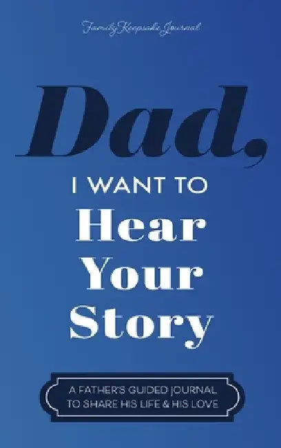 Dad, I Want to Hear Your Story: A Father's Guided Journal to Share His Life & His Love by Jeffrey Mason