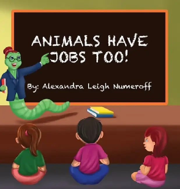 Animals Have Jobs Too! by Alexandra Numeroff