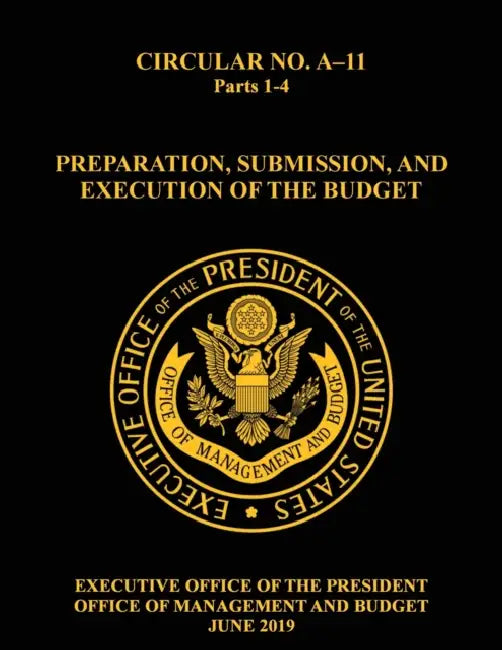 OMB Circular No. A-11 Preparation, Submission, and Execution of the Budget: 2019, Parts 1-4 by Bryan Mattheis