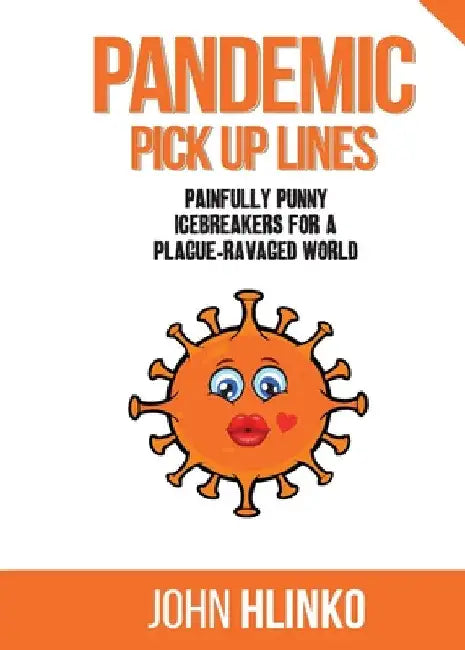 Pandemic Pickup Lines: Painfully Punny Icebreakers for a Plague-Ravaged World by John Charles Hlinko