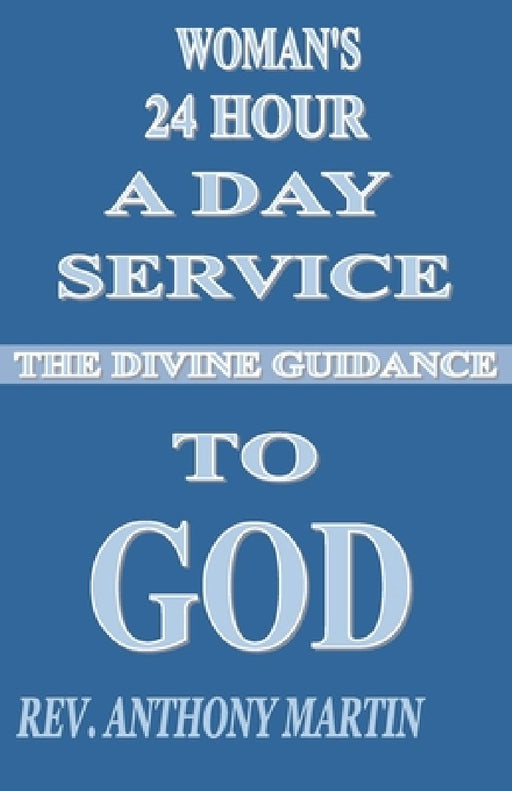 Woman's 24 Hour A Day Service To GOD: The Divine Guidance by Anthony Martin