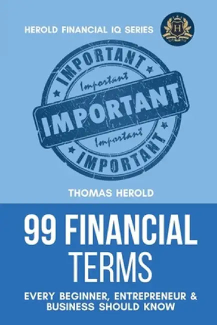 99 Financial Terms Every Beginner, Entrepreneur & Business Should Know by Thomas Herold