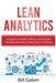 Lean Analytics: A Guide to Build a Better and Faster Startup Business Using Data Tracking by Bill Galvin