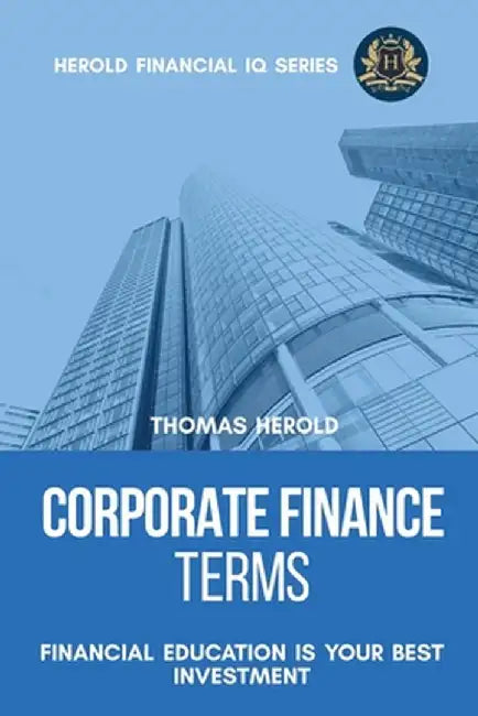 Corporate Finance Terms - Financial Education Is Your Best Investment by Thomas Herold