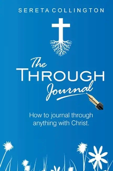 The Through Jounal: How to Journal Through Anything with Christ by Sereta Collington