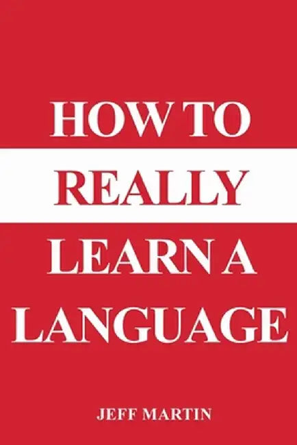 How to Really Learn a Language by Jeff Martin