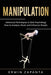 Manipulation: Advanced Techniques in Dark Psychology - How to Analyze, Read, and Influence People by Erwin Zapanta