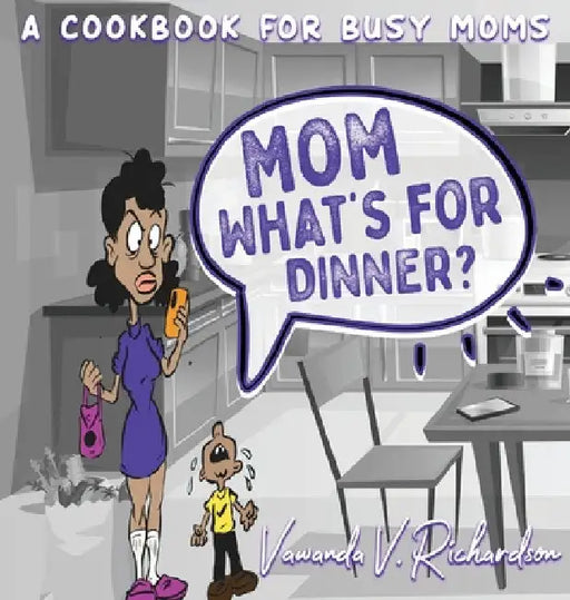 Mom What's For Dinner?: A Cookbook for Busy Moms by Vawanda Richardson