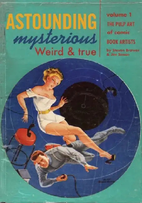 Astounding, Mysterious, Weird and True: The Pulp Art of Comic Book Artists by Jim Simon