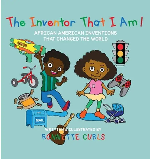 The Inventor That I am: African American Inventions That Changed the World by Ronnette Brown Curls