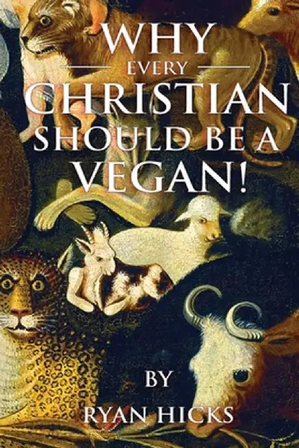 Why Every Christian Should Be A Vegan by Ryan Hicks