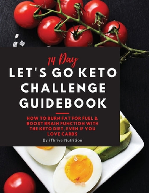 14 Day Let's Go Keto Challenge Guidebook: How to burn fat for fuel and boost brain function with the keto diet, even if you love carbs by Halidu Shokunbi