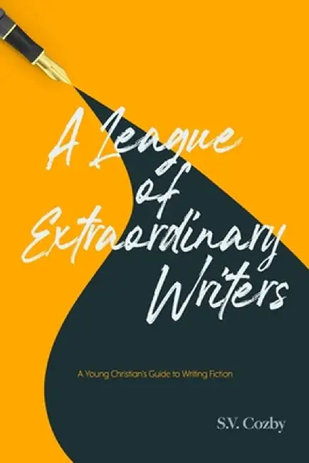 A League of Extraordinary Writers: A Young Christian's Introduction to Creative Writing by S. V. Cozby