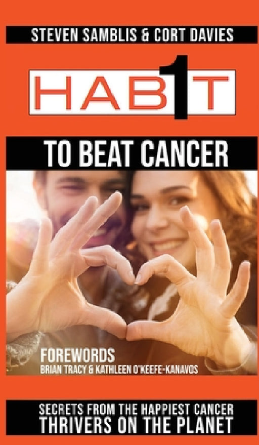1 Habit to Beat Cancer: Secrets From the Happiest Cancer Thrivers on the Planet by Steven Samblis, Cort Davies