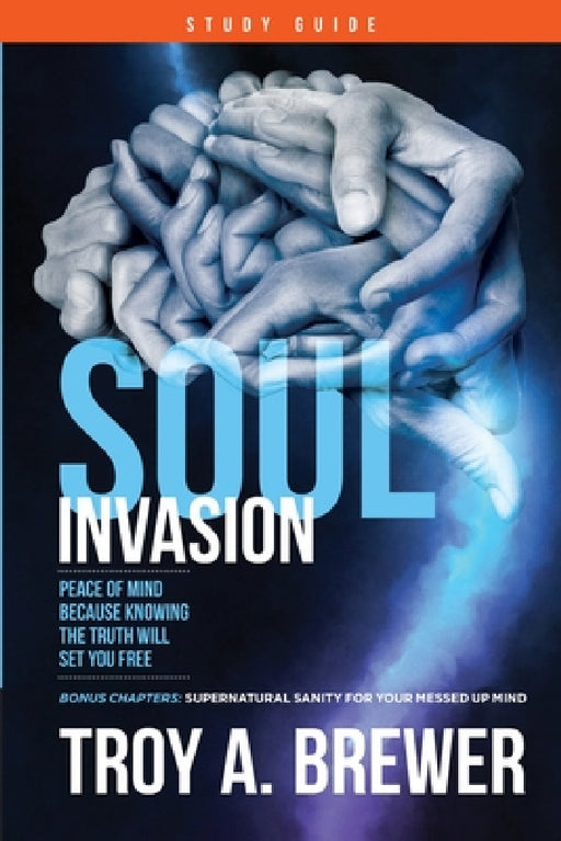 Soul Invasion Study Guide: Peace of mind because knowing the truth will set you free by Troy A. Brewer