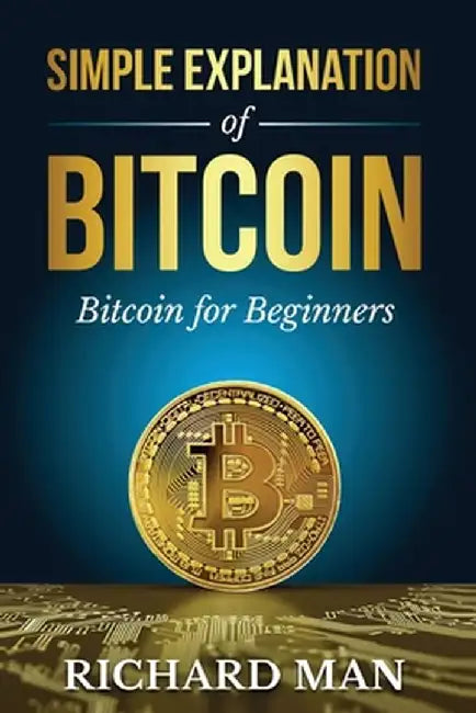 Simple Explanation of Bitcoin: Bitcoin for Beginners by Richard Man