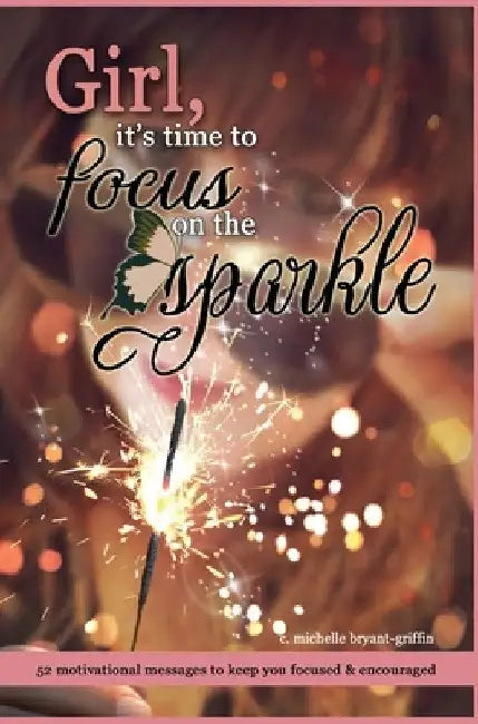 Girl, it's time to focus on the sparkle by C. Michelle Bryant Griffin