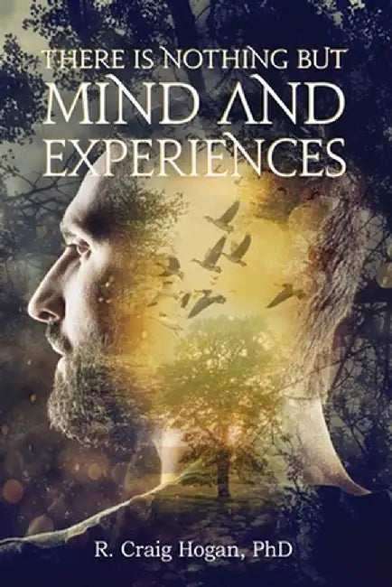 There Is Nothing But Mind and Experiences by R. Craig Hogan