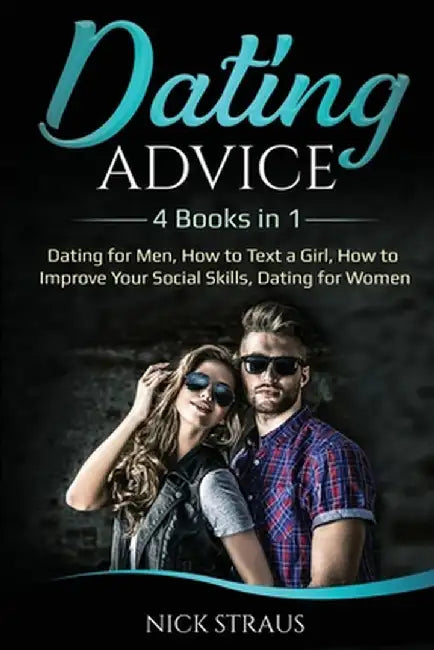 Dating Advice: 4 Books in 1 - Dating for Men, How to Text a Girl, How to Improve Your Social Skills, Dating for Women by Nick Straus