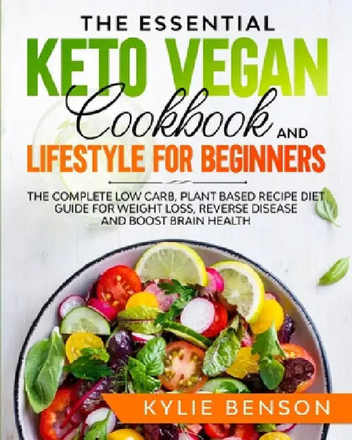 The Essential Keto Vegan Cookbook And Lifestyle For Beginners by Kylie Benson