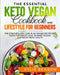 The Essential Keto Vegan Cookbook And Lifestyle For Beginners by Kylie Benson