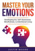 Master Your Emotions: Developing Eq by 
