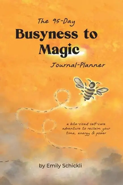 Busyness to Magic: The 95-Day Journal-Planner by Emily Schickli