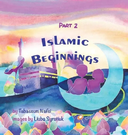Islamic Beginnings Part 2 by Tabassum Nafsi