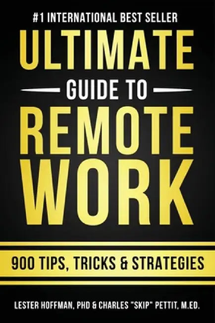 The Ultimate Guide To Remote Work: 900 Tips, Strategies and Insights by Charles Skip Pettit