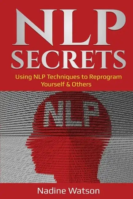 NLP Secrets: Using NLP Techniques to Reprogram Yourself & Others by Nadine Watson