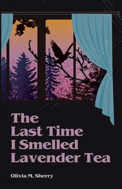 The Last Time I Smelled Lavender Tea by Olivia M. Sherry