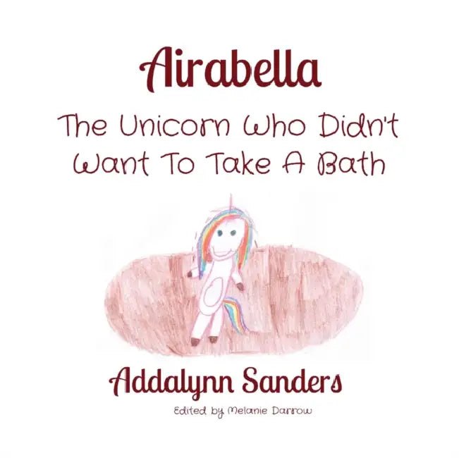 Airabella: The Unicorn Who Didn't Want To Take A Bath by Addalynn Sanders