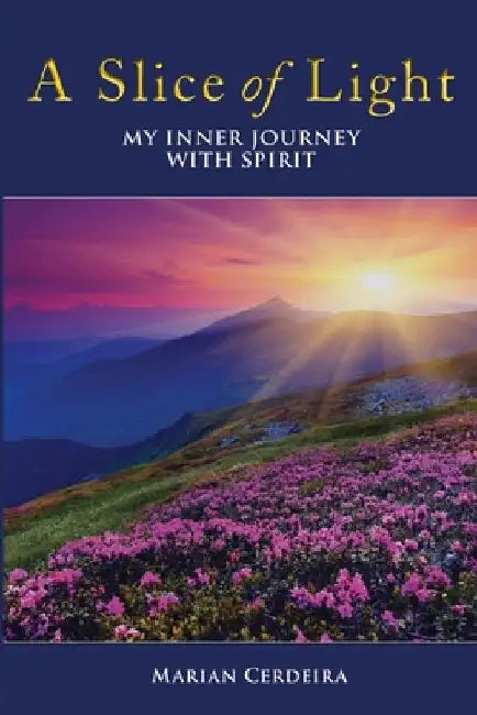 A Slice of Light: My Inner Journey With Spirit by Marian Cerdeira