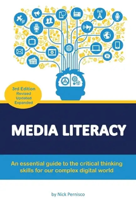 Media Literacy: An essential guide to critical thinking skills for our complex digital world by Nick Pernisco