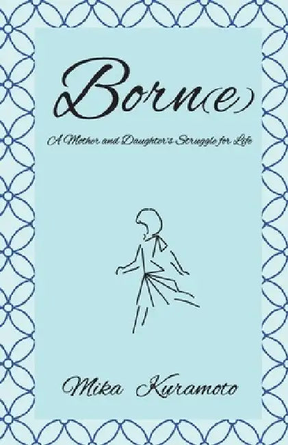 Born(e): A Mother and Daughter's Struggle for Life by Mika Kuramoto