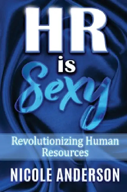 HR IS SEXY! Revolutionizing Human Resources by Nicole Anderson