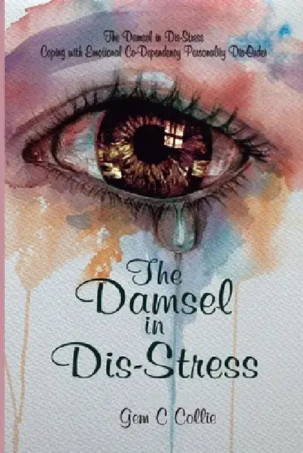 The Damsel in Dis-Stress: Coping with Emotional Co-Dependency Personal Dis-Order by Gem Collie