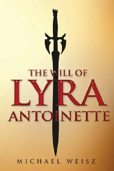 The Will of Lyra Antoinette by Michael Weisz