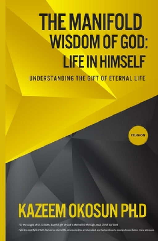 The Manifold Wisdom Of God: Understanding the Gift of Eternal Life by Kazeem O. Okosun