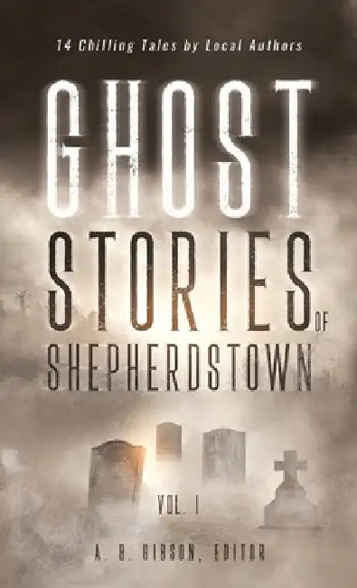 Ghost Stories of Shepherdstown, Vol. 1 by Alan Gibson