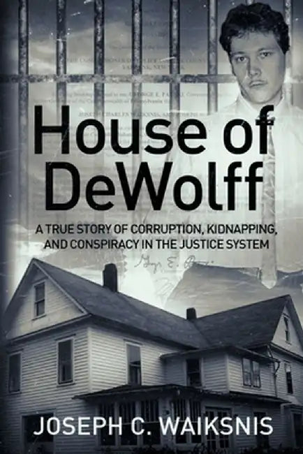 House of DeWolff: A True Story of Corruption, Kidnapping, and Conspiracy in the Justice System by Joseph Waiksnis