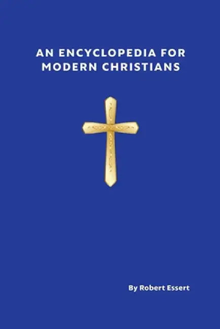 An Encyclopedia for Modern Christians by Robert Essert