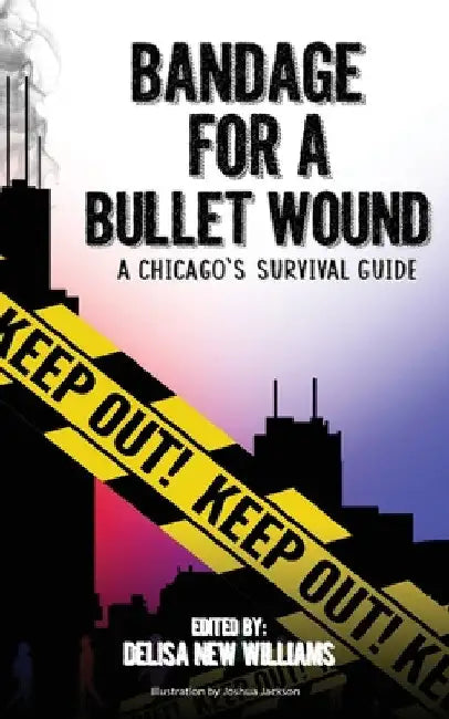 Bandage for a Bullet Wound: A Chicago's Survival Guide by Delisa New Williams