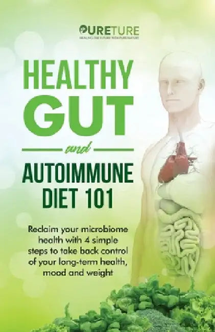 Healthy Gut and Autoimmune Diet 101: Reclaim your microbiome health with 4 simple steps to take back control of your long-term health, mood, and weigh by Pureture Hhp