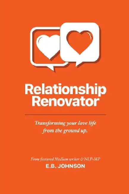 Relationship Renovator: Transforming Your Love Life from the Ground Up by E. B. Johnson