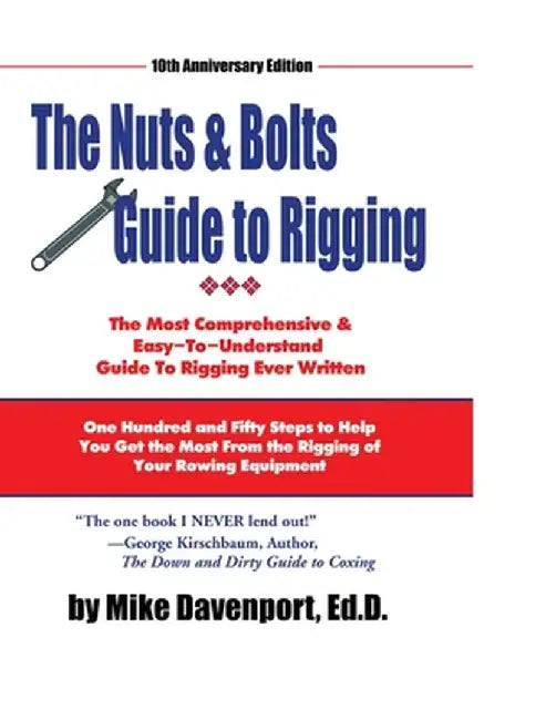Nuts and Bolts Guide To Rigging: One Hundred and Fifty Steps to Help You Get the Most From the Rigging of Your Rowing Equipment by Michael Davenport