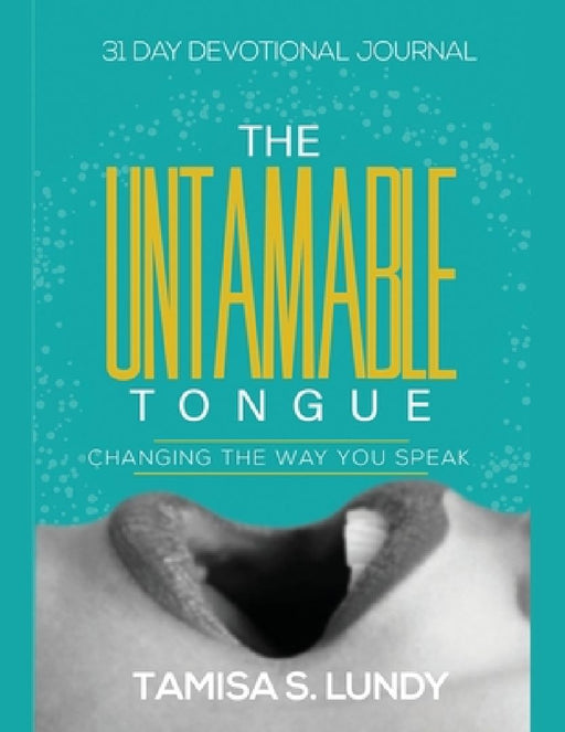 The Untamable Tongue: Changing The Way You Speak by Tamisa S. Lundy