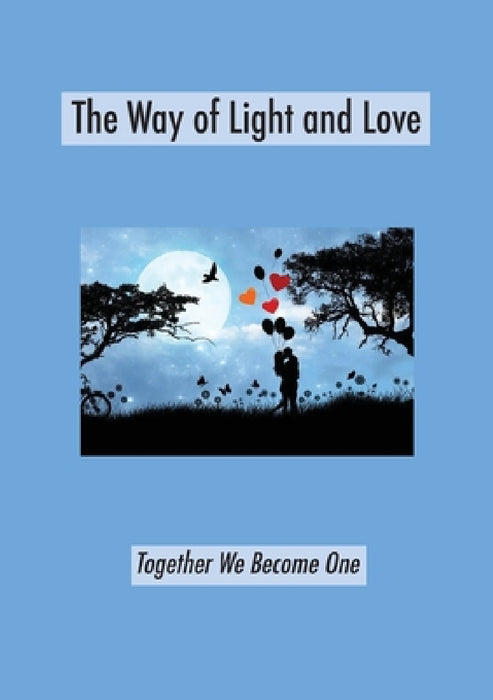 The Way of Light and Love: Together We Become One by Thomas James Rico