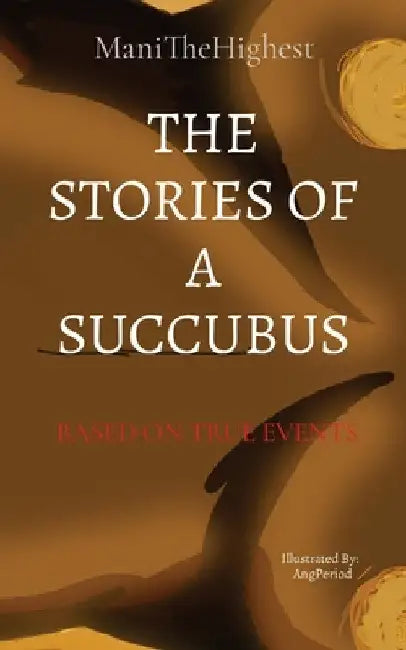 The Stories of a Succubus: Based on True Events by Lamani Sowell